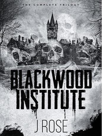 Blackwood Institute: The Complete Trilogy - by J Rose - Paperback - 3 Books in 1