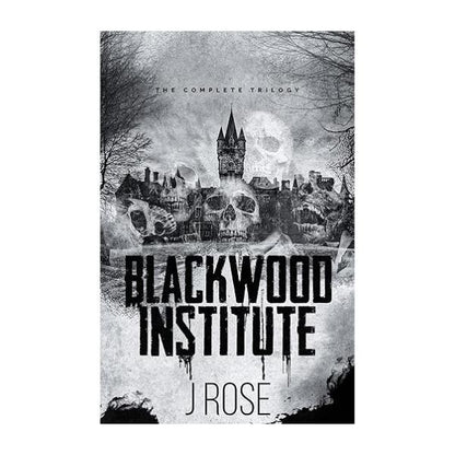 Blackwood Institute: The Complete Trilogy - by J Rose - Paperback - 3 Books in 1