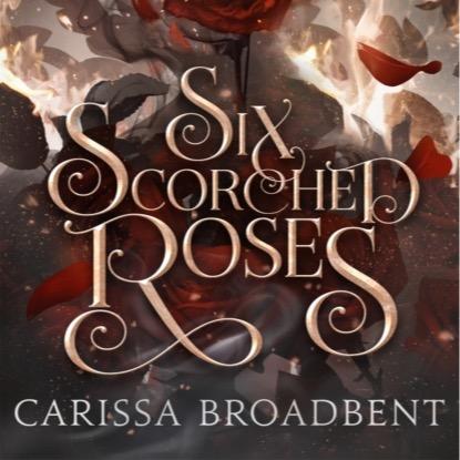 Six Scorched Roses by Carissa Broadbent - HARDBACK -  Book 1.5